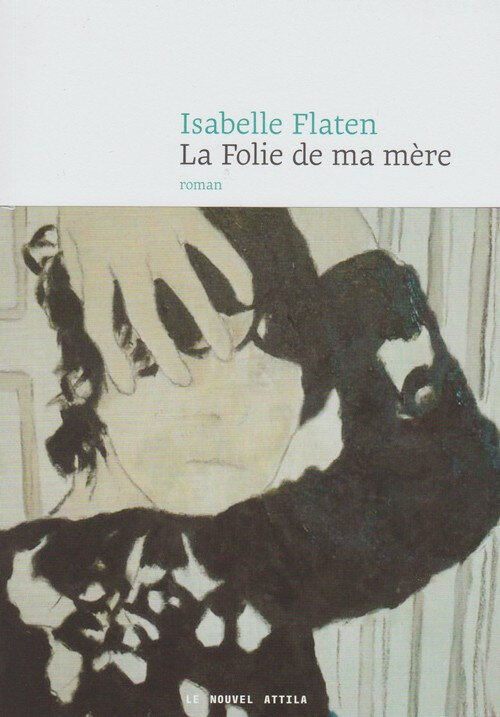 La Folie D'une Mère Histoire Vraie "La Folie de ma mère" d'Isabelle Flaten - Le Capharnaüm Éclairé