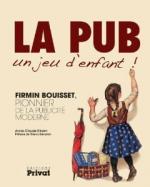 La pub, un jeu d'enfant Firmin Bouisset, pionnier de la publicité moderne - Annie-Claude Elkaim-Liliba