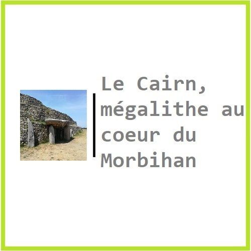Le Cairn, mégalithe au coeur du Morbihan