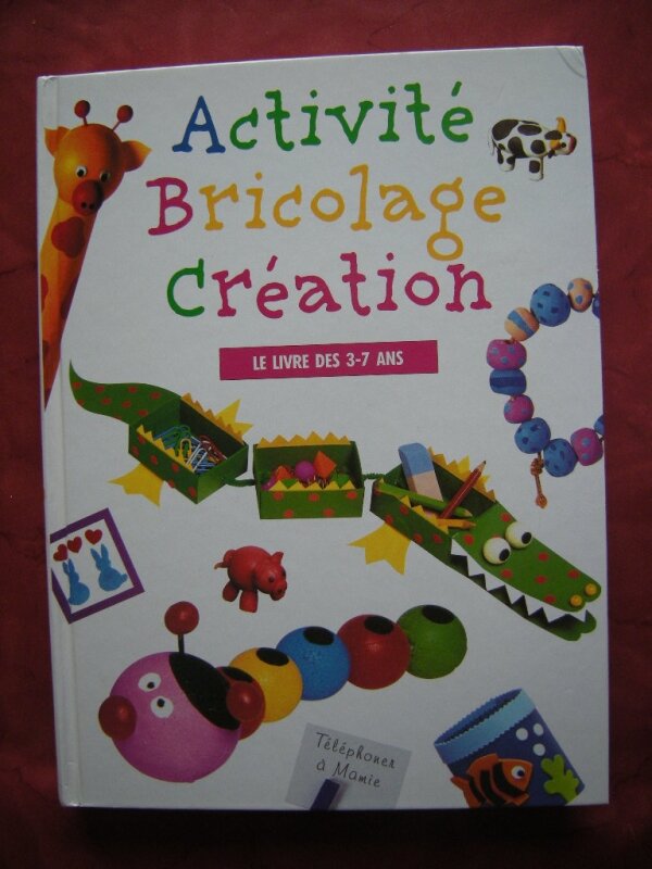 Activité, bricolage, création : Le Livre des 3-7 ans
